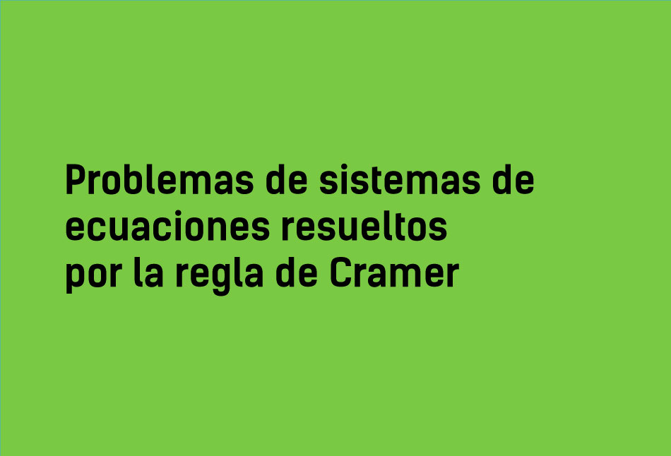 Problemas de sistemas de ecuaciones resueltos por Cramer - Yo Soy Tu Profe